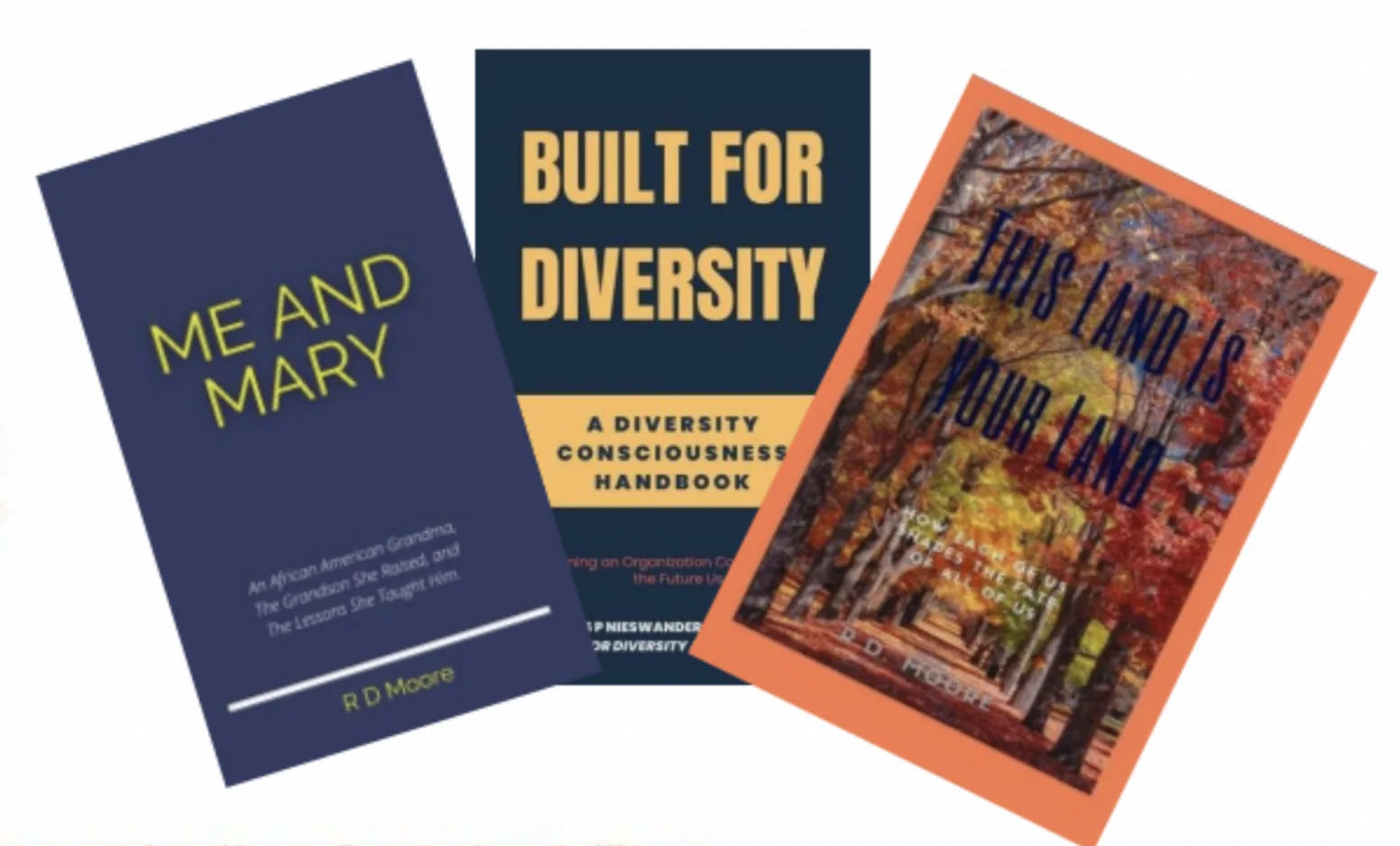 Three landmark books: Me and Mary by R.D. Moore, Built for Diversity: A Diversity Consciousness Handbook, and This Land Is Your Land by R.D. Moore